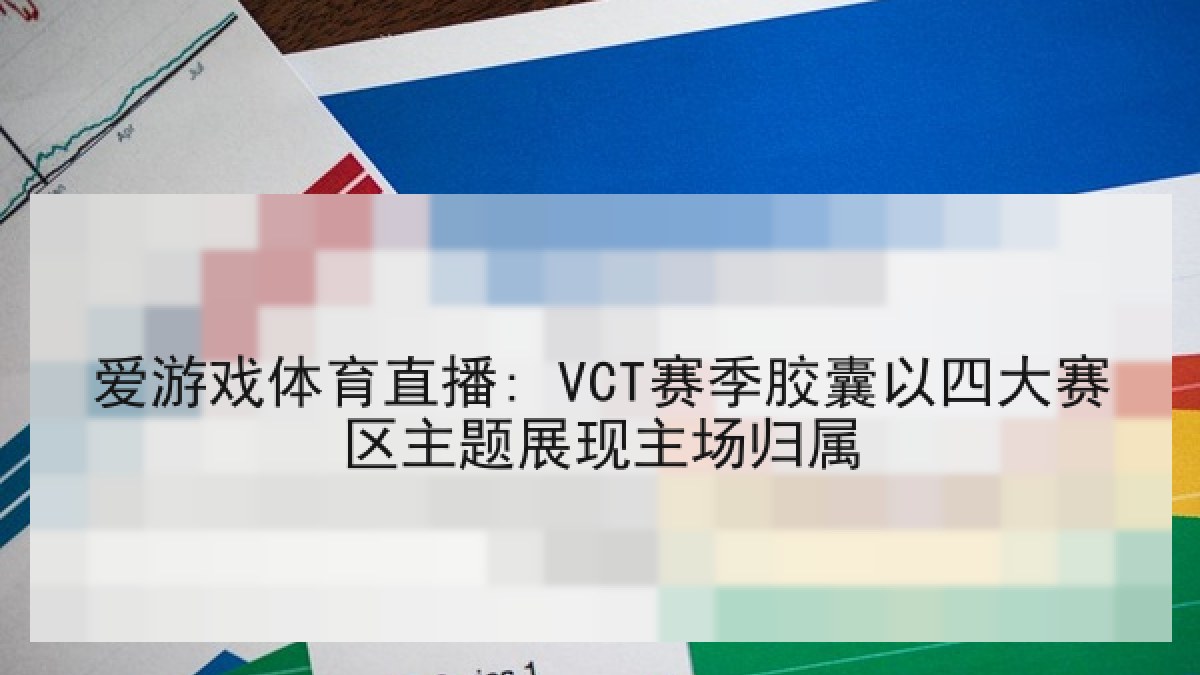 爱游戏体育直播: VCT赛季胶囊以四大赛区主题展现主场归属