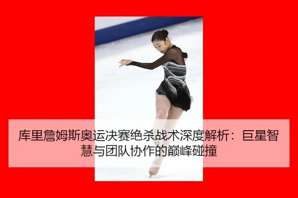 ku-li-zhan-mu-si-ao-yun-jue-sai-jue-sha-zhan-shu-shen-du-jie-xi-ju-xing-zhi-hui-yu-tuan-dui-xie-zuo-de-dian-feng-peng-3-273.jpg